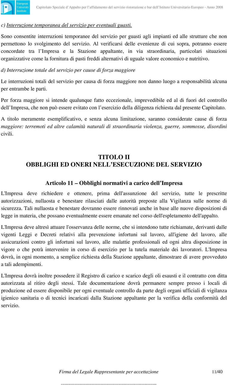 Al verificarsi delle evenienze di cui sopra, potranno essere concordate tra l Impresa e la Stazione appaltante, in via straordinaria, particolari situazioni organizzative come la fornitura di pasti