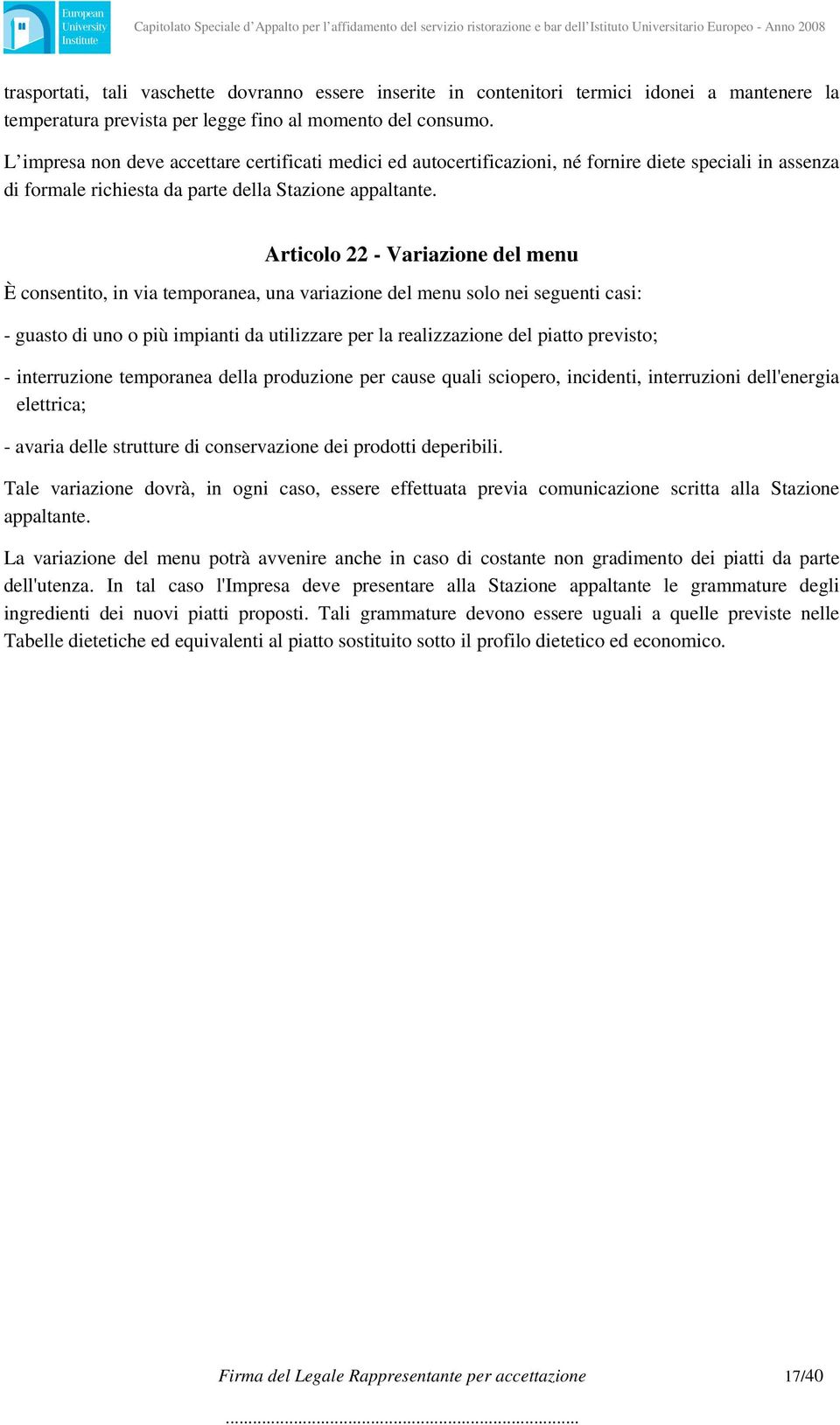 Articolo 22 - Variazione del menu È consentito, in via temporanea, una variazione del menu solo nei seguenti casi: - guasto di uno o più impianti da utilizzare per la realizzazione del piatto