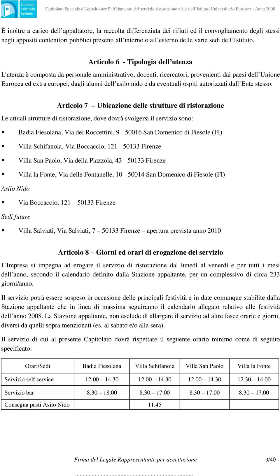 Articolo 6 - Tipologia dell utenza L'utenza è composta da personale amministrativo, docenti, ricercatori, provenienti dai paesi dell Unione Europea ed extra europei, dagli alunni dell asilo nido e da