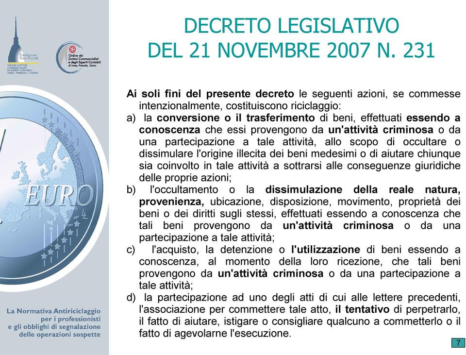 essi provengono da un'attività criminosa o da una partecipazione a tale attività, allo scopo di occultare o dissimulare l'origine illecita dei beni medesimi o di aiutare chiunque sia coinvolto in