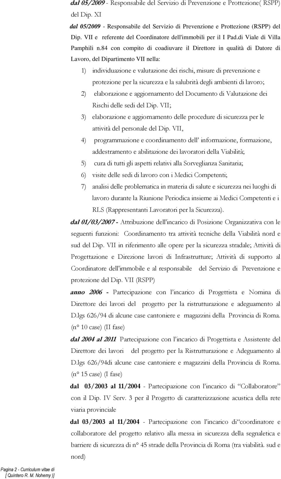 84 con compito di coadiuvare il Direttore in qualità di Datore di Lavoro, del Dipartimento VII nella: 1) individuazione e valutazione dei rischi, misure di prevenzione e protezione per la sicurezza e