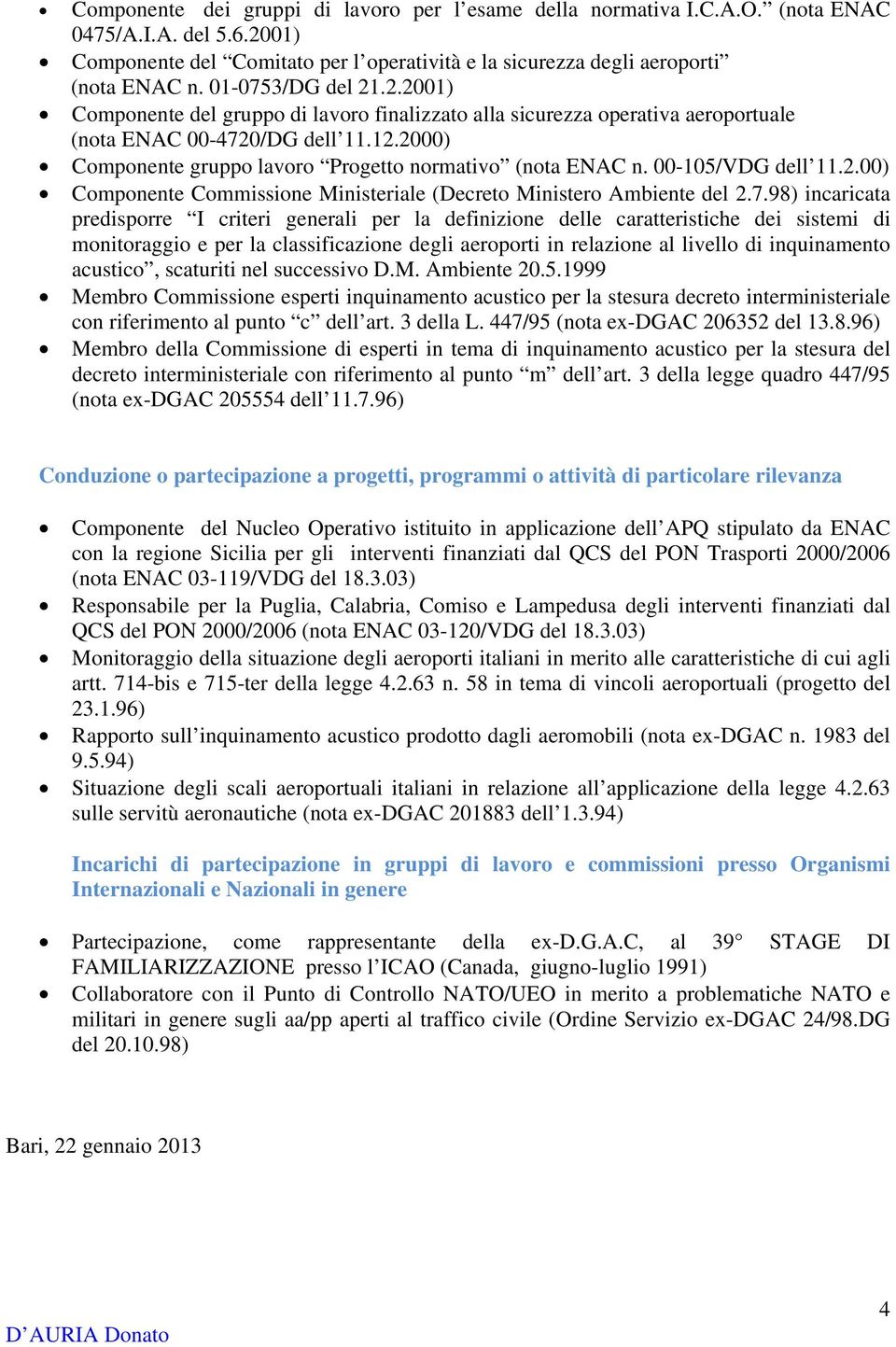 2000) Componente gruppo lavoro Progetto normativo (nota ENAC n. 00-105/VDG dell 11.2.00) Componente Commissione Ministeriale (Decreto Ministero Ambiente del 2.7.