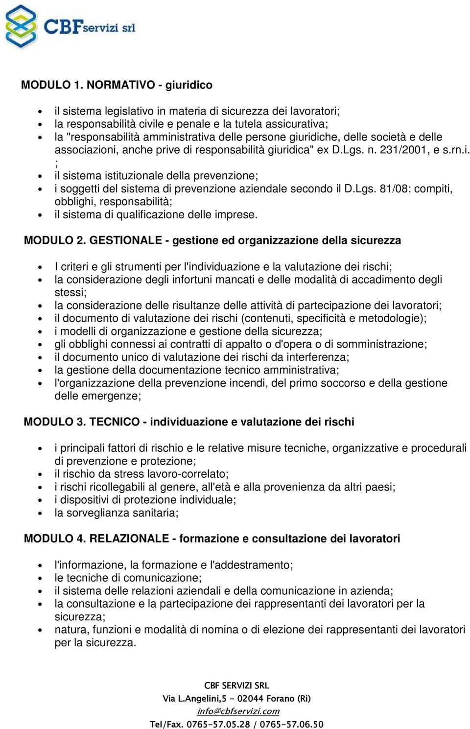 giuridiche, delle società e delle associazioni, anche prive di responsabilità giuridica" ex D.Lgs. n. 231/2001, e s.rn.i. ; il sistema istituzionale della prevenzione; i soggetti del sistema di prevenzione aziendale secondo il D.