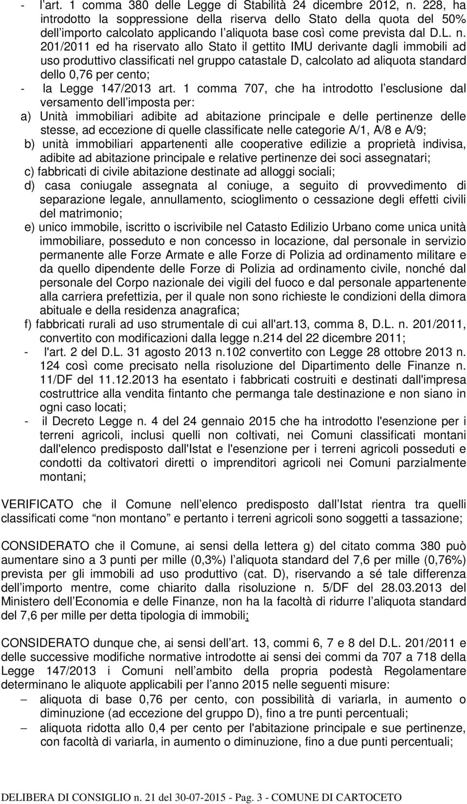 201/2011 ed ha riservato allo Stato il gettito IMU derivante dagli immobili ad uso produttivo classificati nel gruppo catastale D, calcolato ad aliquota standard dello 0,76 per cento; - la Legge