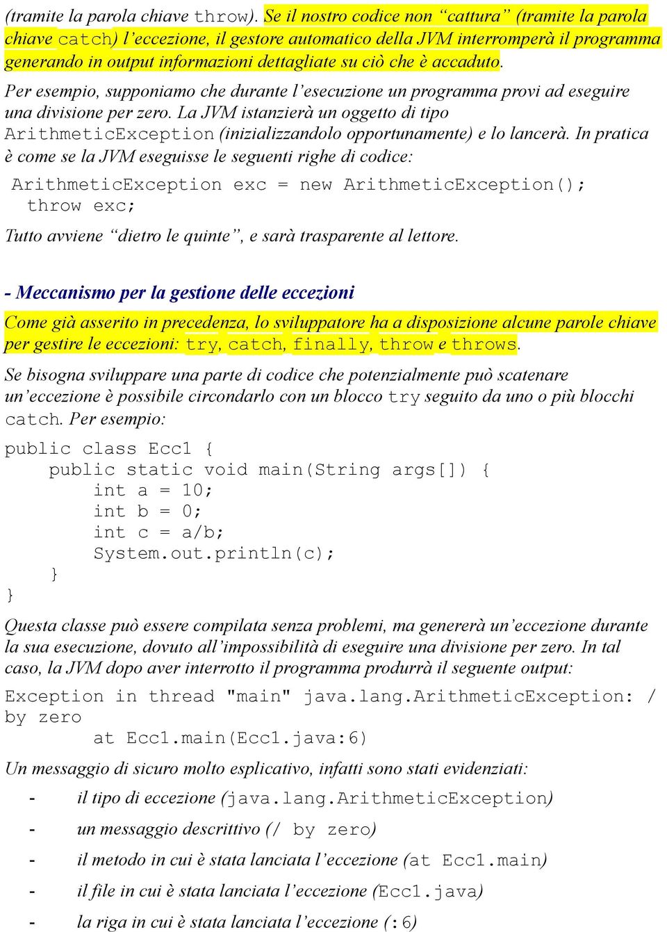 accaduto. Per esempio, supponiamo che durante l esecuzione un programma provi ad eseguire una divisione per zero.