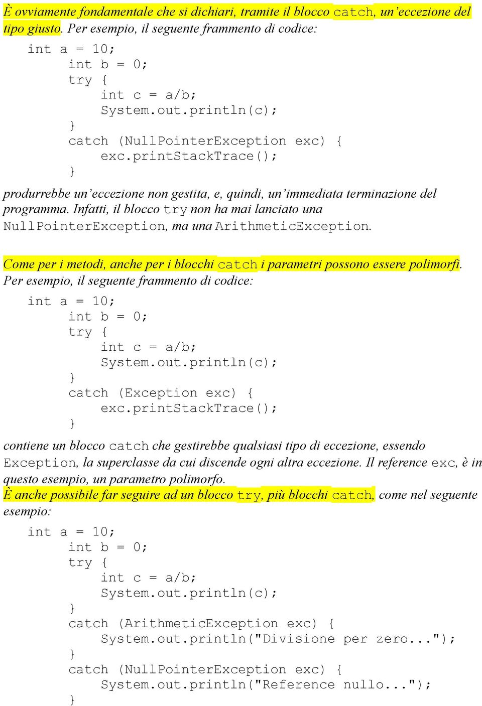 Infatti, il blocco try non ha mai lanciato una NullPointerException, ma una ArithmeticException. Come per i metodi, anche per i blocchi catch i parametri possono essere polimorfi.