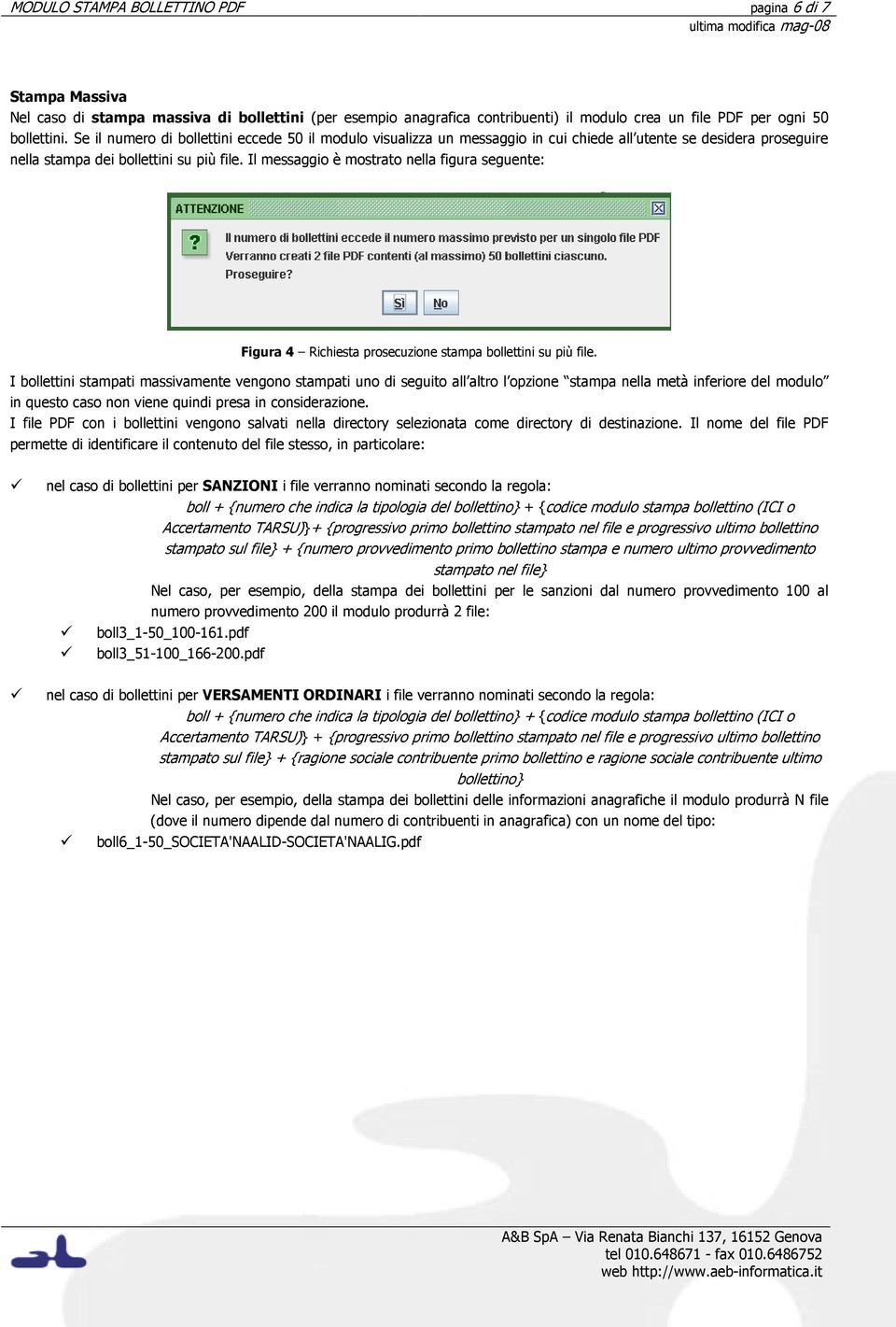 Il messaggio è mostrato nella figura seguente: Figura 4 Richiesta prosecuzione stampa bollettini su più file.