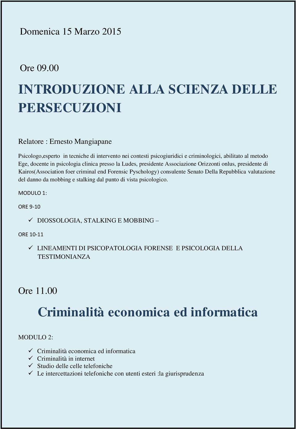 in psicologia clinica presso la Ludes, presidente Associazione Orizzonti onlus, presidente di Kairos(Association foer criminal end Forensic Pyschology) consulente Senato Della Repubblica valutazione