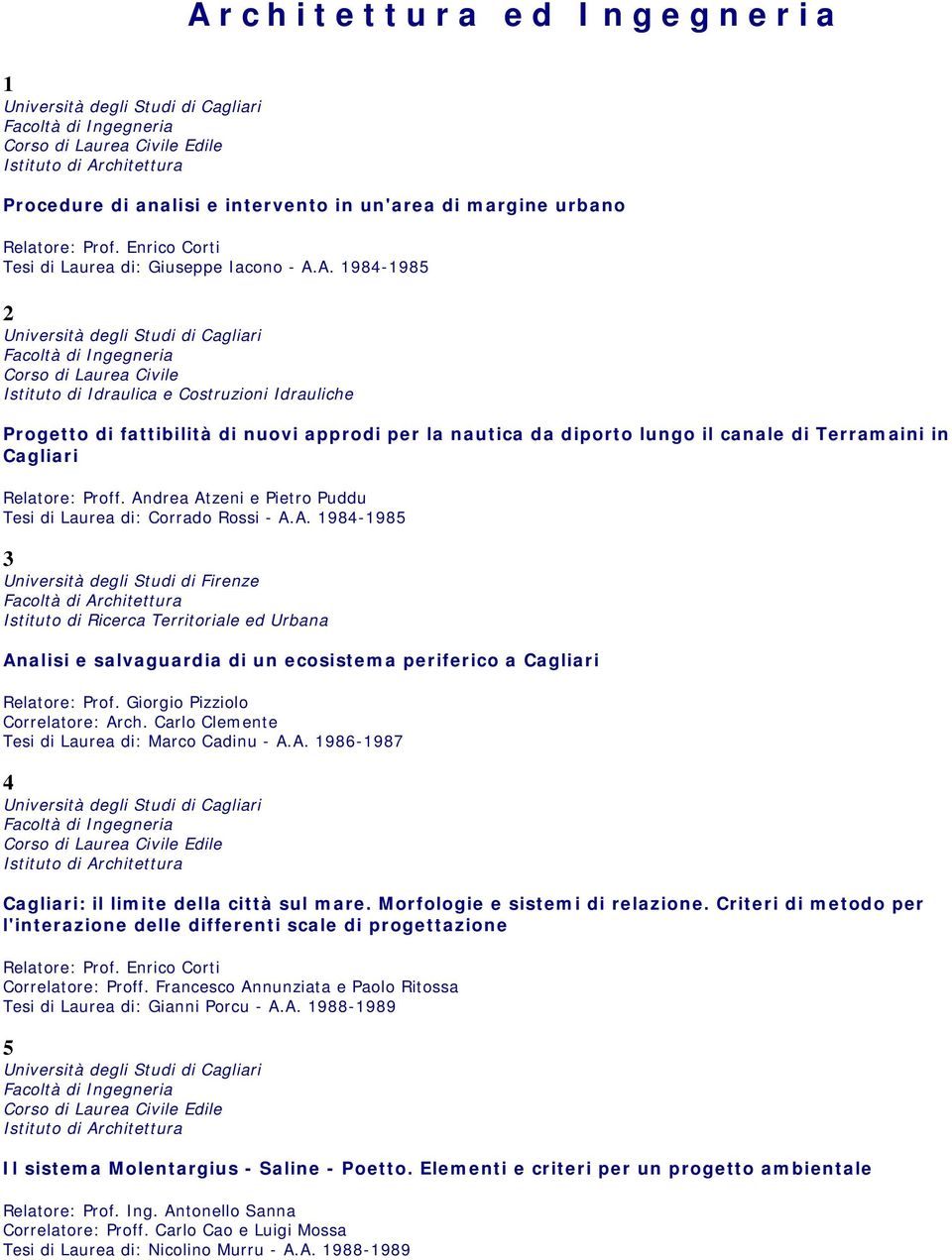 Giorgio Pizziolo Correlatore: Arch. Carlo Clemente Tesi di Laurea di: Marco Cadinu - A.A. 1986-1987 4 Edile Cagliari: il limite della città sul mare. Morfologie e sistemi di relazione.