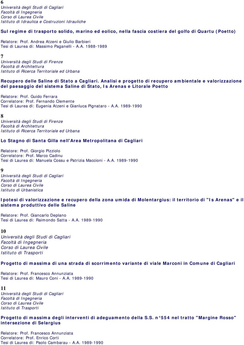 Analisi e progetto di recupero ambientale e valorizzazione del paesaggio del sistema Saline di Stato, Is Arenas e Litorale Poetto Relatore: Prof. Guido Ferrara Correlatore: Prof.