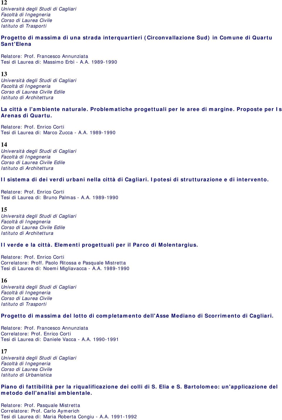 Tesi di Laurea di: Marco Zucca - A.A. 1989-1990 14 Edile Il sistema di dei verdi urbani nella città di Cagliari. Ipotesi di strutturazione e di intervento. Tesi di Laurea di: Bruno Palmas - A.A. 1989-1990 15 Edile Il verde e la città.