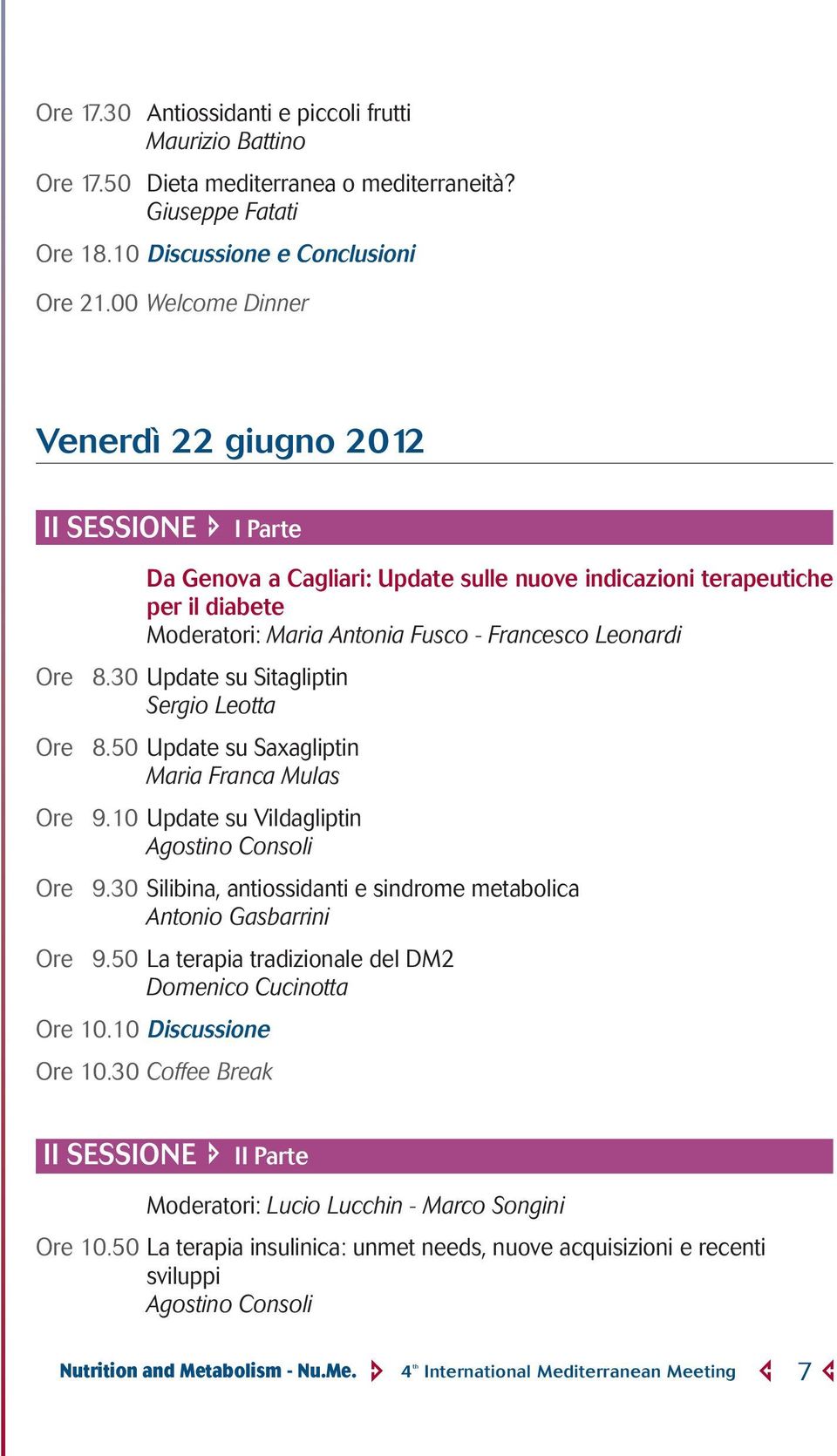 8.30 Update su Sitagliptin Sergio Leotta Ore 8.50 Update su Saxagliptin Maria Franca Mulas Ore 9.10 Update su Vildagliptin Agostino Consoli Ore 9.