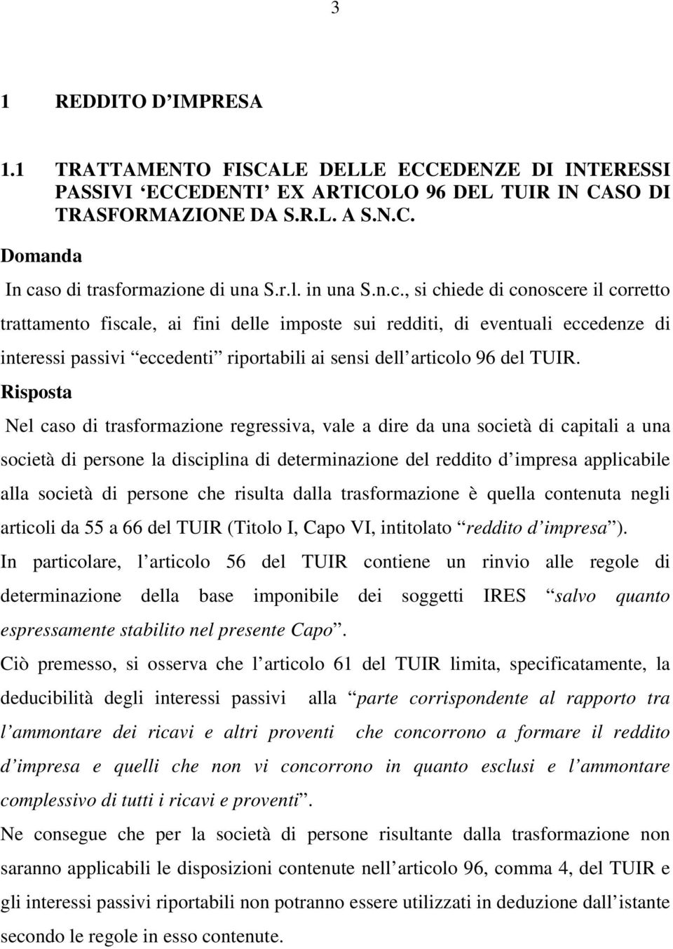 , si chiede di conoscere il corretto trattamento fiscale, ai fini delle imposte sui redditi, di eventuali eccedenze di interessi passivi eccedenti riportabili ai sensi dell articolo 96 del TUIR.