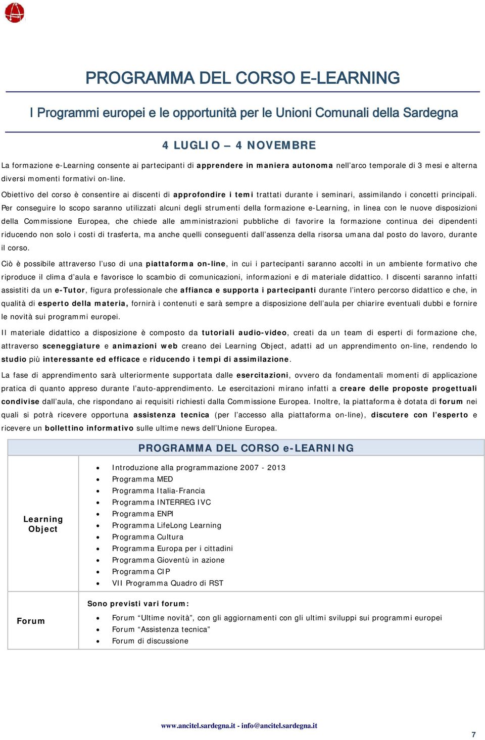 Obiettivo del corso è consentire ai discenti di approfondire i temi trattati durante i seminari, assimilando i concetti principali.