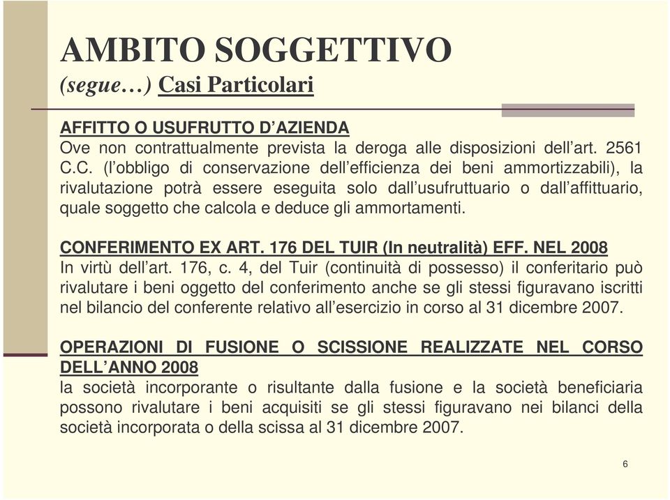 C. (l obbligo di conservazione dell efficienza dei beni ammortizzabili), la rivalutazione potrà essere eseguita solo dall usufruttuario o dall affittuario, quale soggetto che calcola e deduce gli