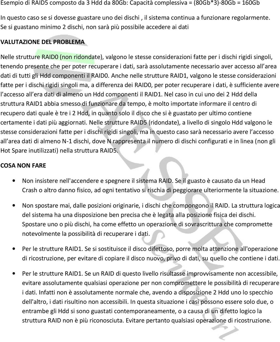 singoli, tenendo presente che per poter recuperare i dati, sarà assolutamente necessario aver accesso all area dati di tutti gli Hdd componenti il RAID0.