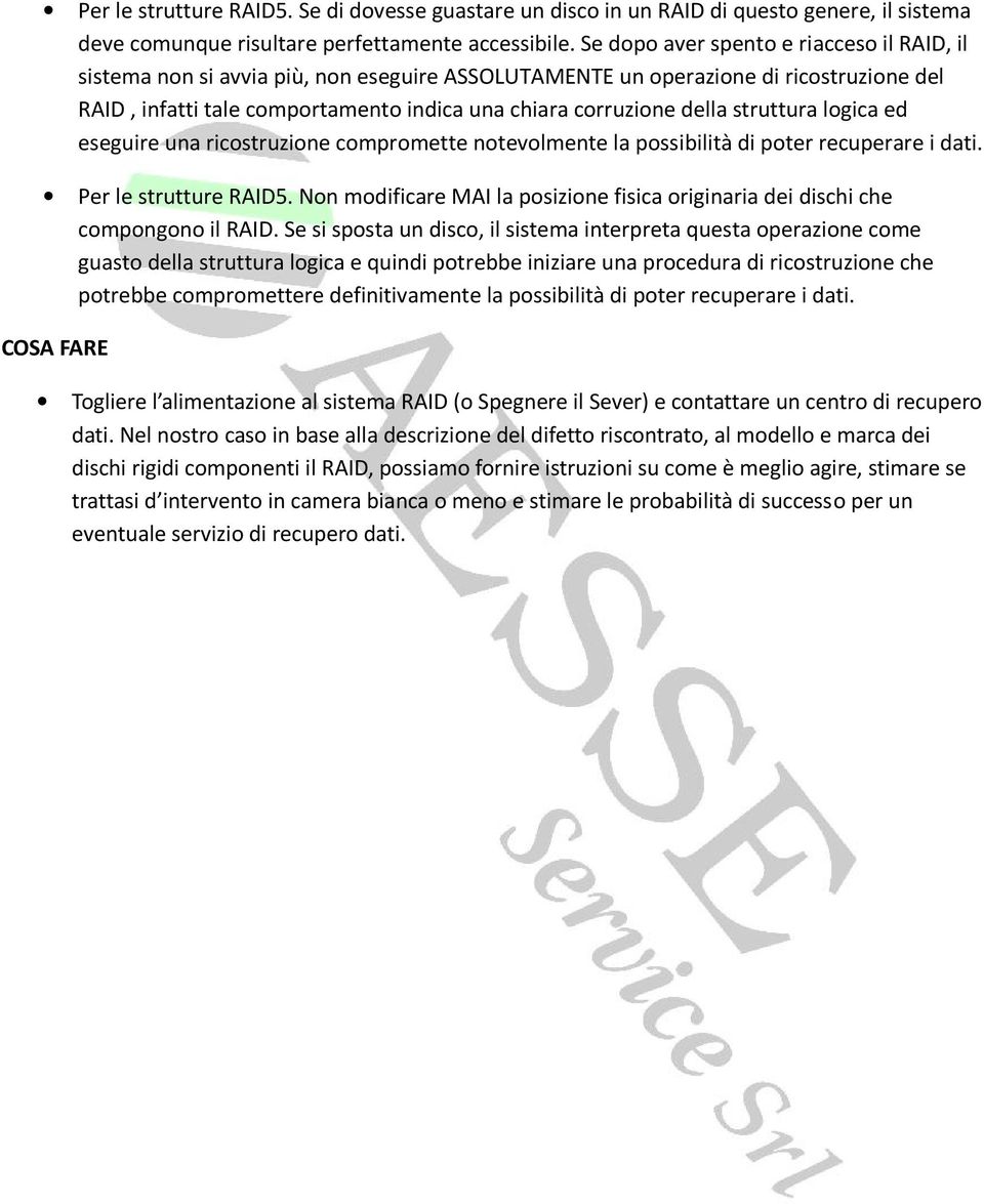 struttura logica ed eseguire una ricostruzione compromette notevolmente la possibilità di poter recuperare i dati. Per le strutture RAID5.