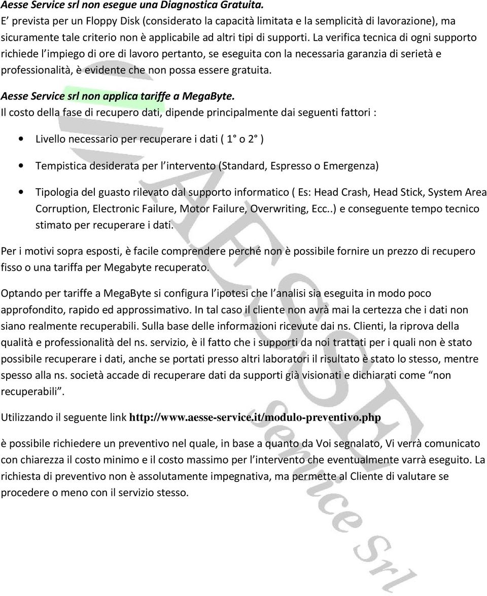 La verifica tecnica di ogni supporto richiede l impiego di ore di lavoro pertanto, se eseguita con la necessaria garanzia di serietà e professionalità, è evidente che non possa essere gratuita.