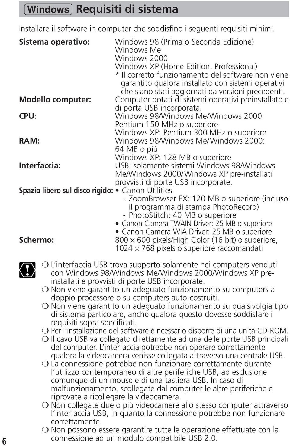 installato con sistemi operativi che siano stati aggiornati da versioni precedenti. Modello computer: Computer dotati di sistemi operativi preinstallato e di porta USB incorporata.