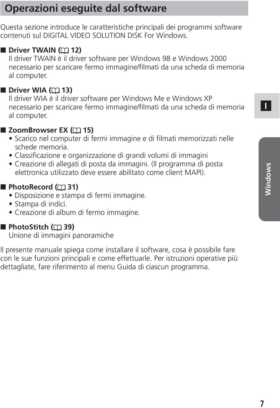 Driver WIA ( 13) Il driver WIA è il driver software per Windows Me e Windows XP necessario per scaricare fermo immagine/filmati da una scheda di memoria al computer.