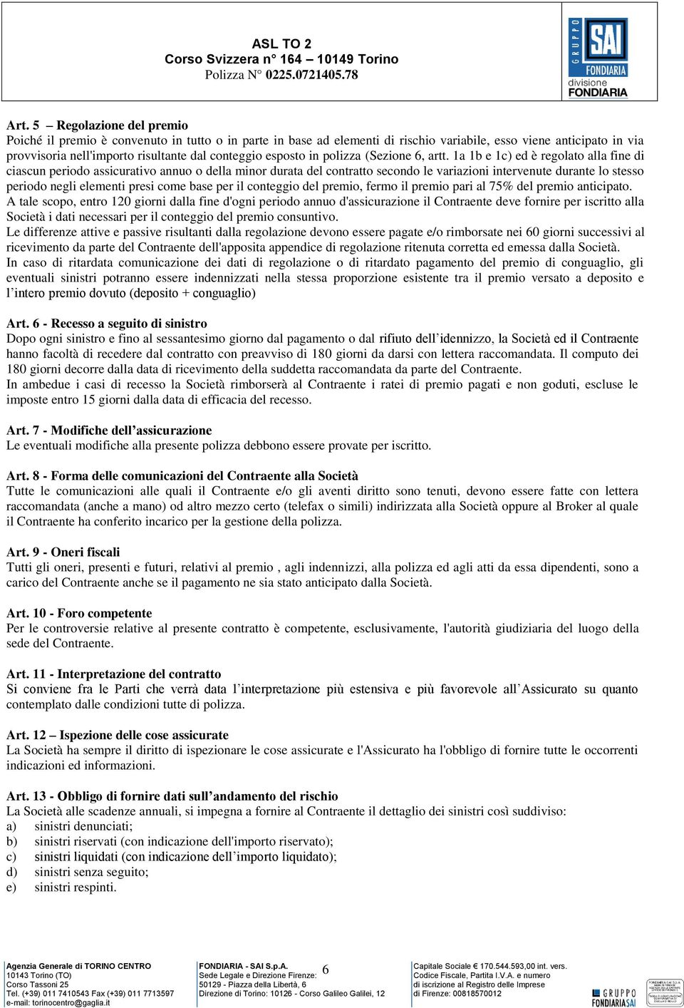 1a 1b e 1c) ed è regolato alla fine di ciascun periodo assicurativo annuo o della minor durata del contratto secondo le variazioni intervenute durante lo stesso periodo negli elementi presi come base