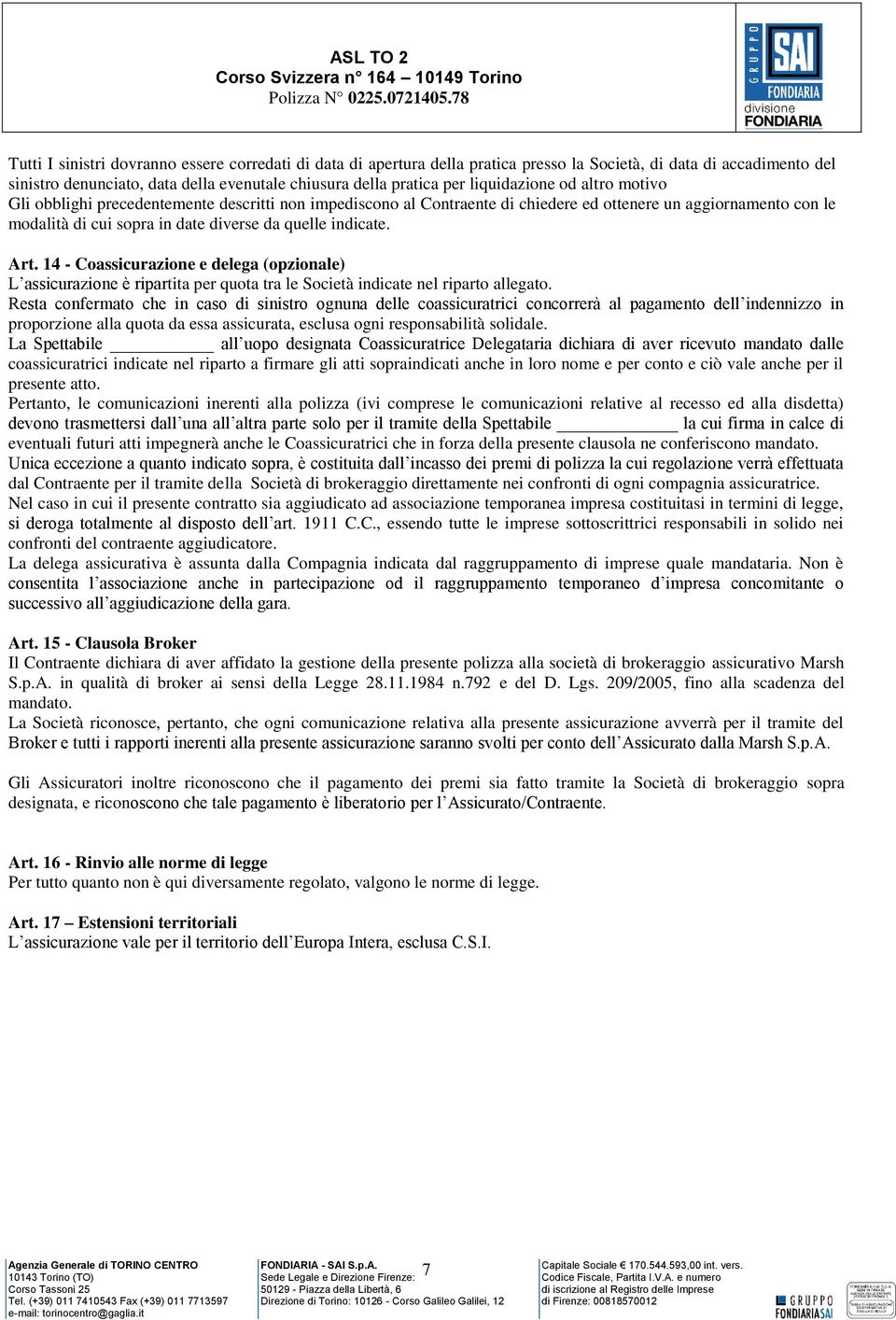 indicate. Art. 14 - Coassicurazione e delega (opzionale) L assicurazione è ripartita per quota tra le Società indicate nel riparto allegato.