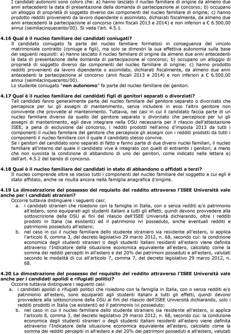 due anni antecedenti la partecipazione al concorso (anni fiscali 2013 e 2014) e non inferiori a 6.500,00 annui (seimilacinquecento/00). Si veda l art. 4.