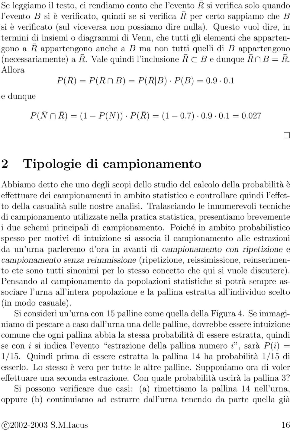 Questo vuol dire, in termini di insiemi o diagrammi di Venn, che tutti gli elementi che appartengono a R appartengono anche a B ma non tutti quelli di B appartengono (necessariamente) a R.