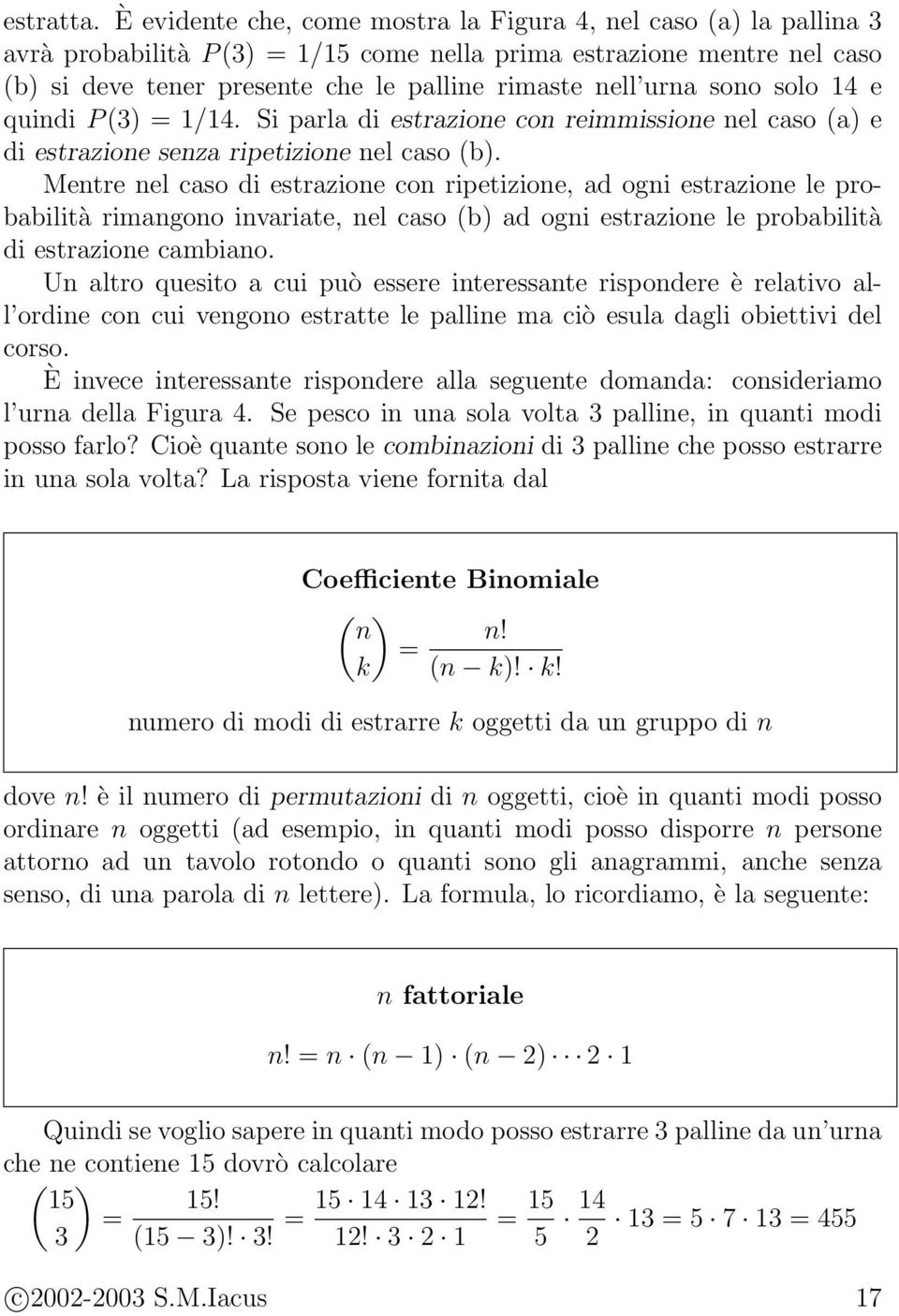 urna sono solo 14 e quindi P (3) = 1/14. Si parla di estrazione con reimmissione nel caso (a) e di estrazione senza ripetizione nel caso (b).