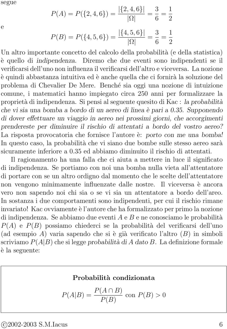 La nozione è quindi abbastanza intuitiva ed è anche quella che ci fornirà la soluzione del problema di Chevalier De Mere.