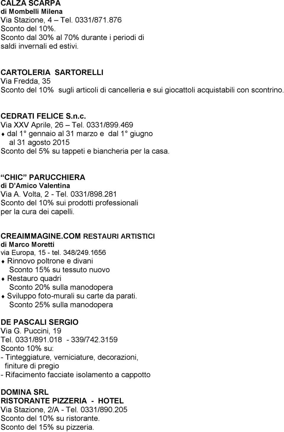 469 dal 1 gennaio al 31 marzo e dal 1 giugno al 31 agosto 2015 Sconto del 5% su tappeti e biancheria per la casa. CHIC PARUCCHIERA di D Amico Valentina Via A. Volta, 2 - Tel. 0331/898.