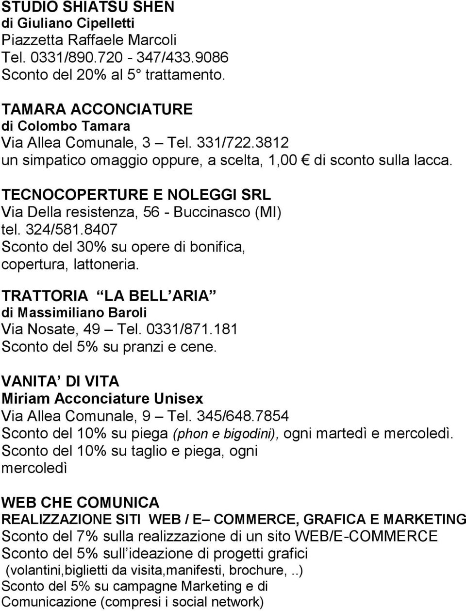 8407 Sconto del 30% su opere di bonifica, copertura, lattoneria. TRATTORIA LA BELL ARIA di Massimiliano Baroli Via Nosate, 49 Tel. 0331/871.181 Sconto del 5% su pranzi e cene.