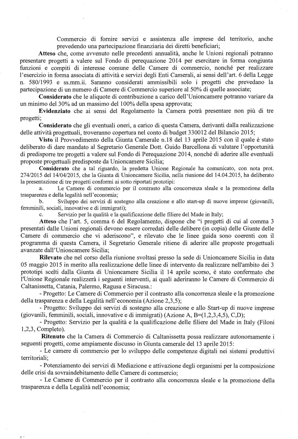 nonché per realizzare l'esercizio in forma associata di attività e servizi degli Enti Camerali, ai sensi dell'art. 6 della Legge n. 580/1993 e ss.mm.ii.