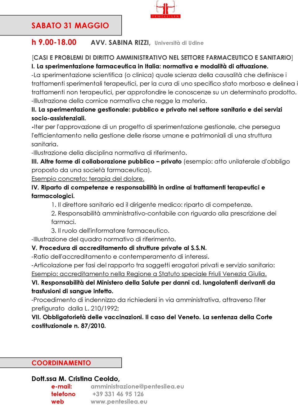 -La sperimentazione scientifica (o clinica) quale scienza della causalità che definisce i trattamenti sperimentali terapeutici, per la cura di uno specifico stato morboso e delinea i trattamenti non