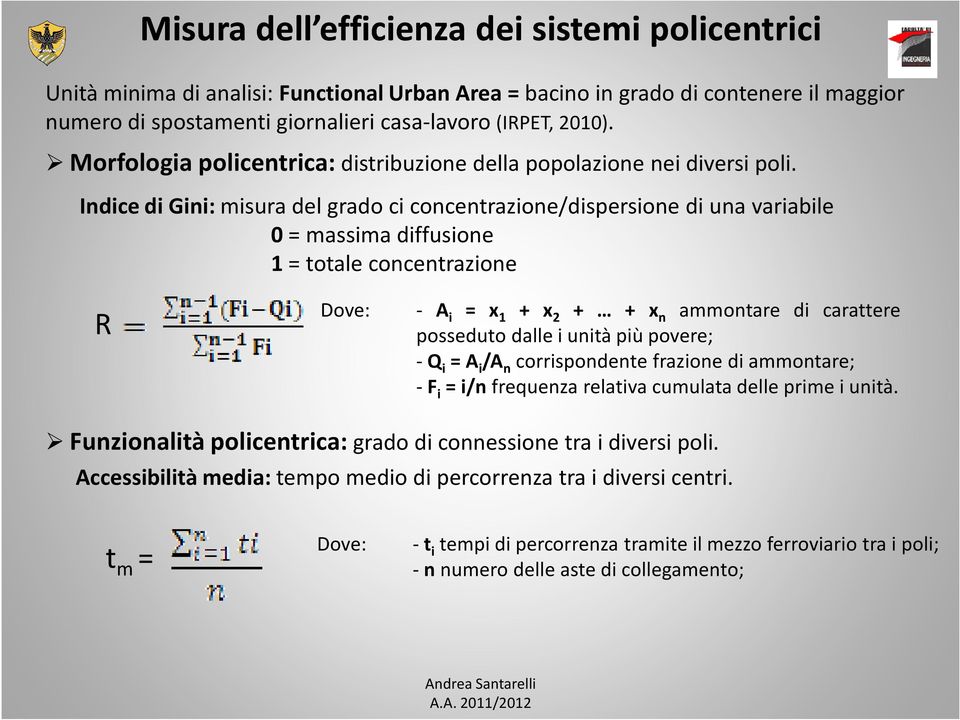 Indice di Gini: misura del grado ci concentrazione/dispersione di una variabile 0 = massima diffusione 1 = totale concentrazione R Dove: - A i = x 1 + x 2 + + x n ammontare di carattere posseduto