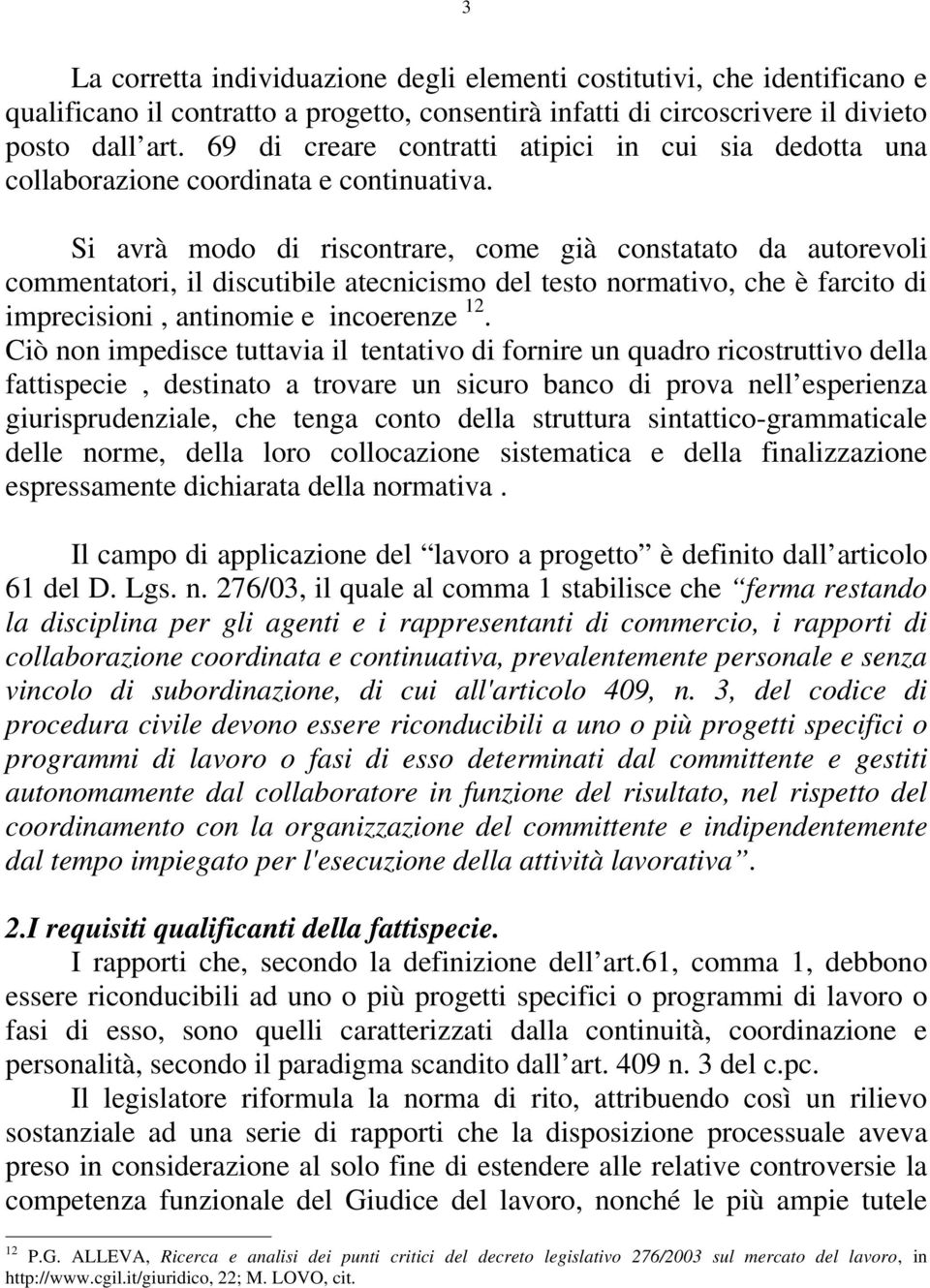 Si avrà modo di riscontrare, come già constatato da autorevoli commentatori, il discutibile atecnicismo del testo normativo, che è farcito di imprecisioni, antinomie e incoerenze 12.