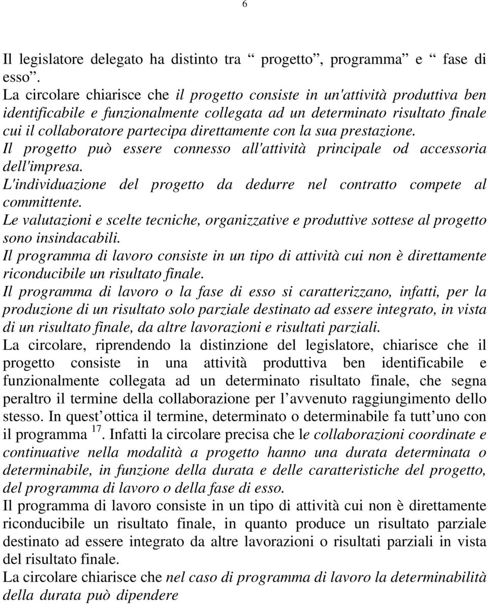 con la sua prestazione. Il progetto può essere connesso all'attività principale od accessoria dell'impresa. L'individuazione del progetto da dedurre nel contratto compete al committente.