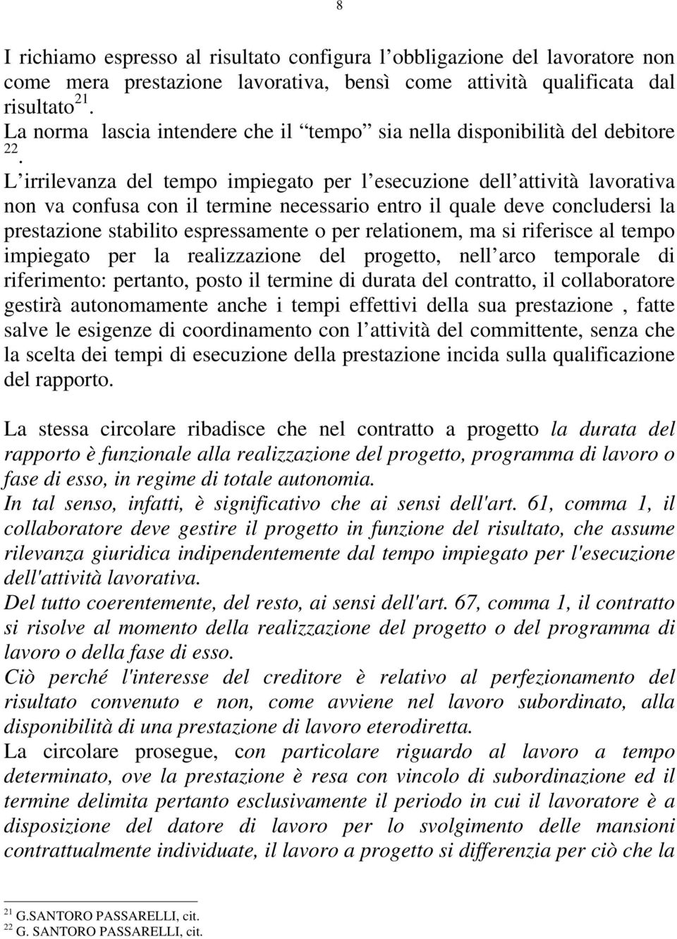 L irrilevanza del tempo impiegato per l esecuzione dell attività lavorativa non va confusa con il termine necessario entro il quale deve concludersi la prestazione stabilito espressamente o per