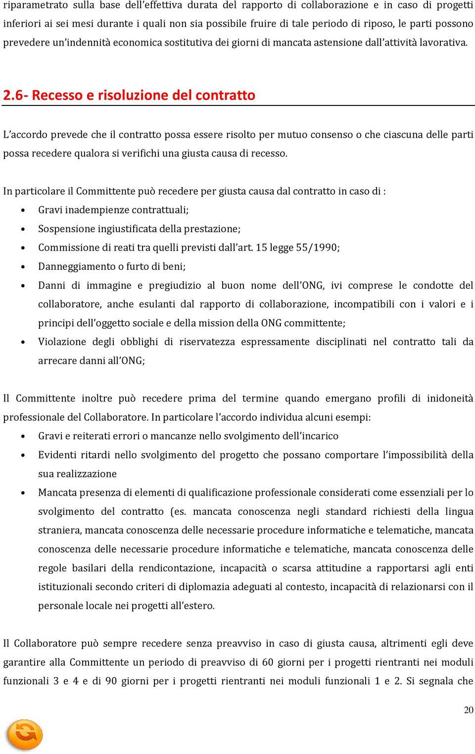 6 - Recesso e risoluzione del contratto L accordo prevede che il contratto possa essere risolto per mutuo consenso o che ciascuna delle parti possa recedere qualora si verifichi una giusta causa di