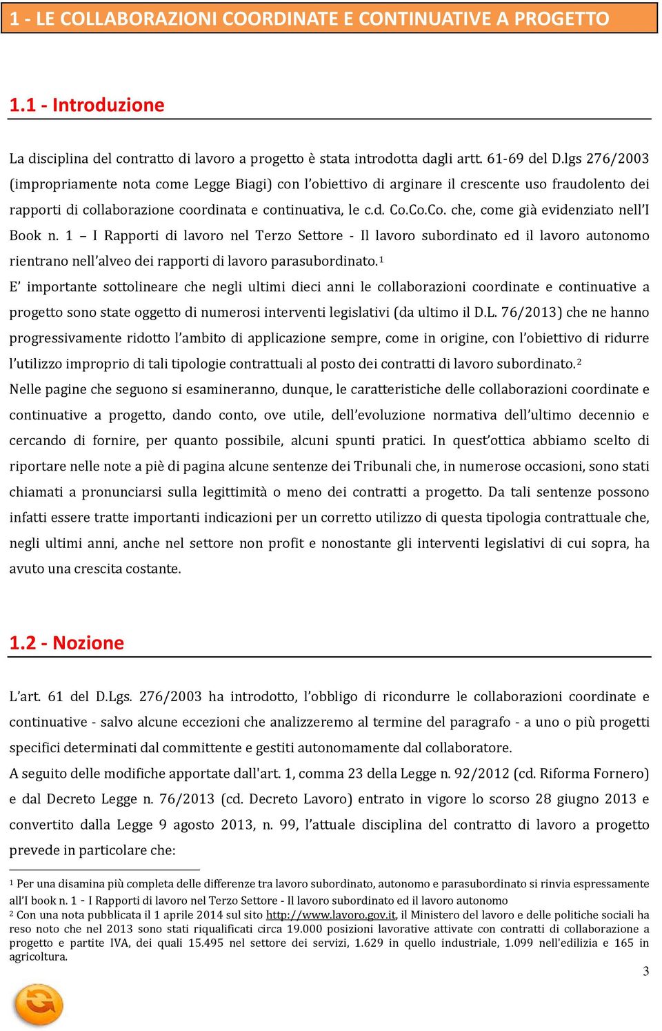 Co.Co. che, come già evidenziato nell I Book n. 1 I Rapporti di lavoro nel Terzo Settore - Il lavoro subordinato ed il lavoro autonomo rientrano nell alveo dei rapporti di lavoro parasubordinato.