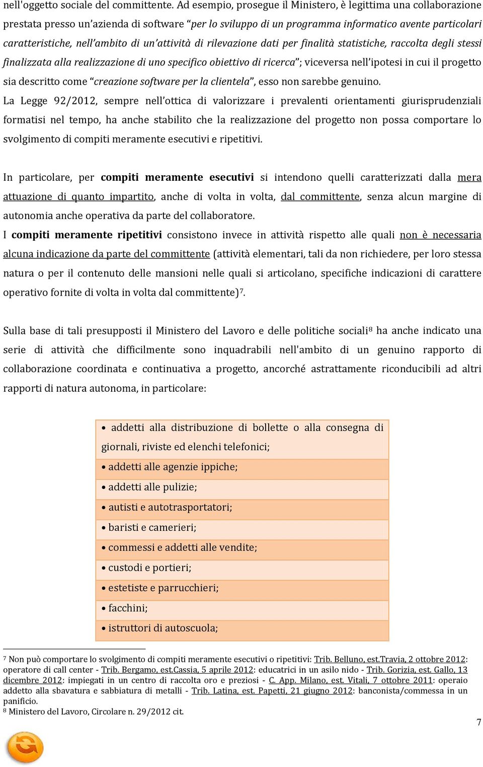 un attività di rilevazione dati per finalità statistiche, raccolta degli stessi finalizzata alla realizzazione di uno specifico obiettivo di ricerca ; viceversa nell ipotesi in cui il progetto sia