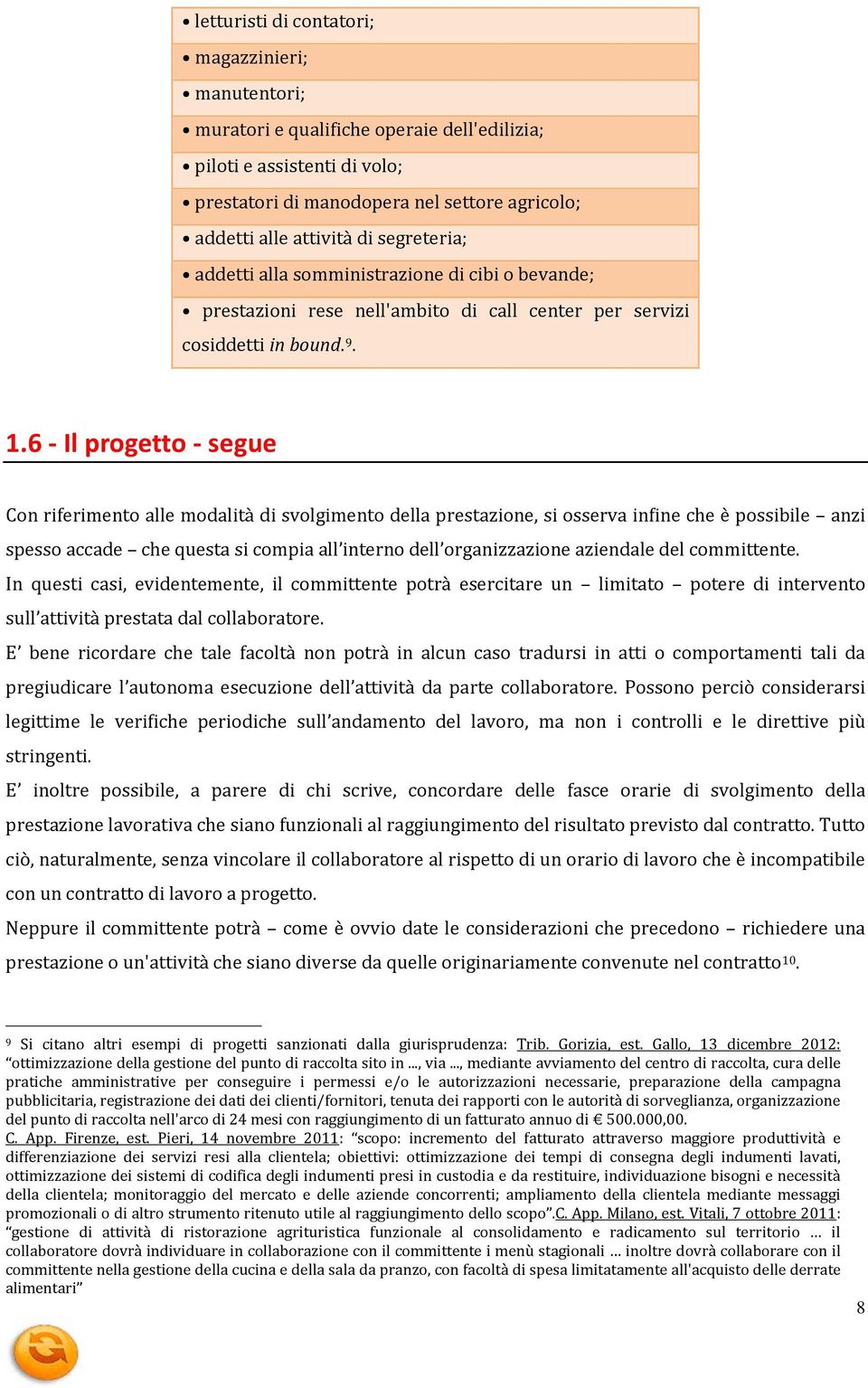 6 - Il progetto - segue Con riferimento alle modalità di svolgimento della prestazione, si osserva infine che è possibile anzi spesso accade che questa si compia all interno dell organizzazione