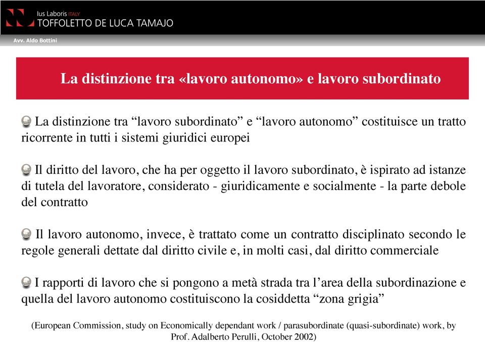 Il lavoro autonomo, invece, è trattato come un contratto disciplinato secondo le regole generali dettate dal diritto civile e, in molti casi, dal diritto commerciale!