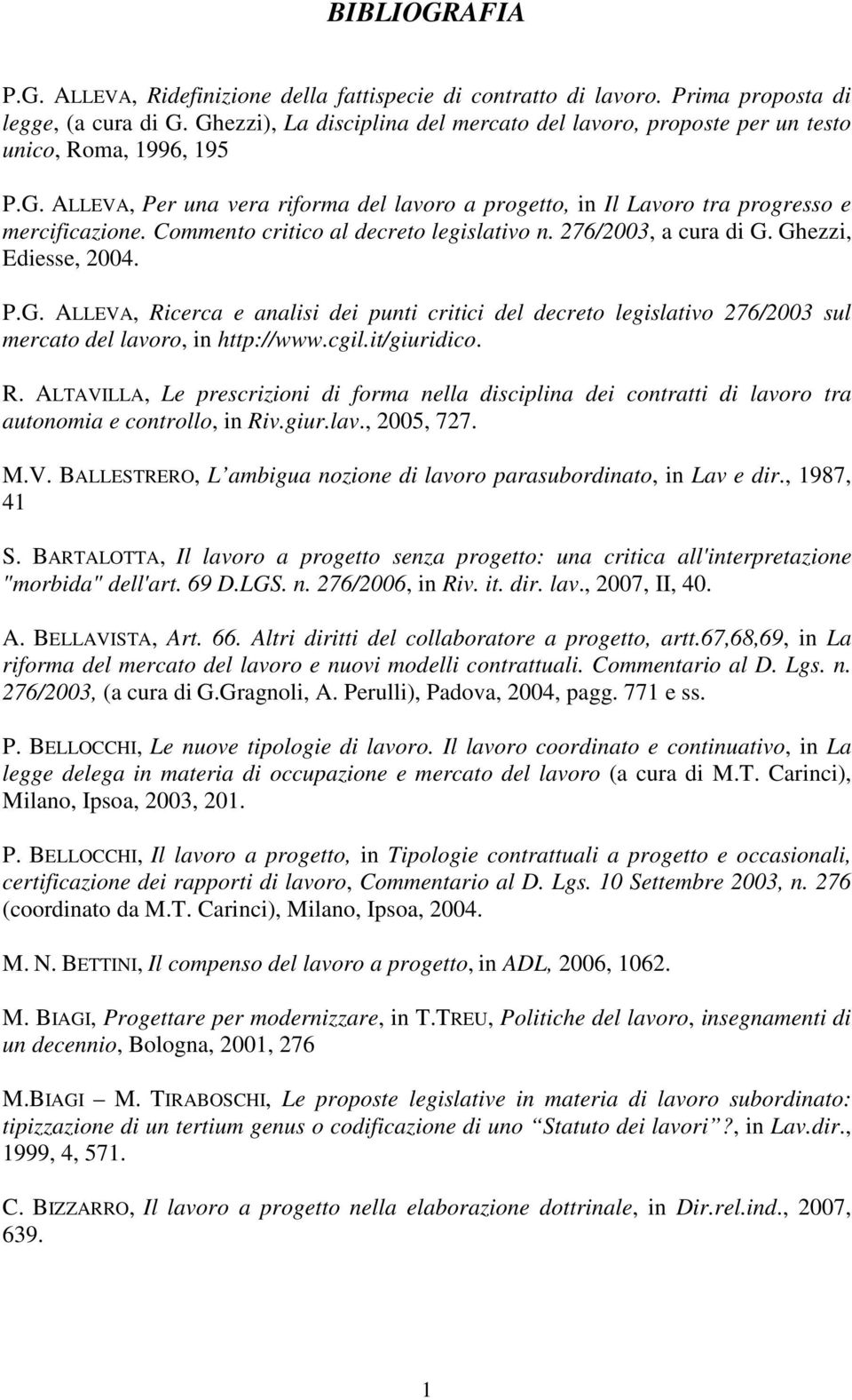 Commento critico al decreto legislativo n. 276/2003, a cura di G. Ghezzi, Ediesse, 2004. P.G. ALLEVA, Ricerca e analisi dei punti critici del decreto legislativo 276/2003 sul mercato del lavoro, in http://www.