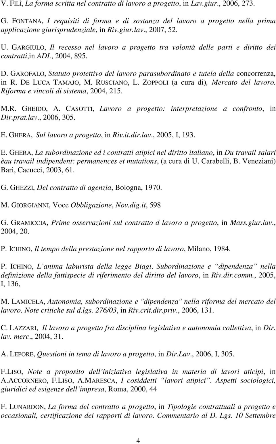 GARGIULO, Il recesso nel lavoro a progetto tra volontà delle parti e diritto dei contratti,in ADL, 2004, 895. D.