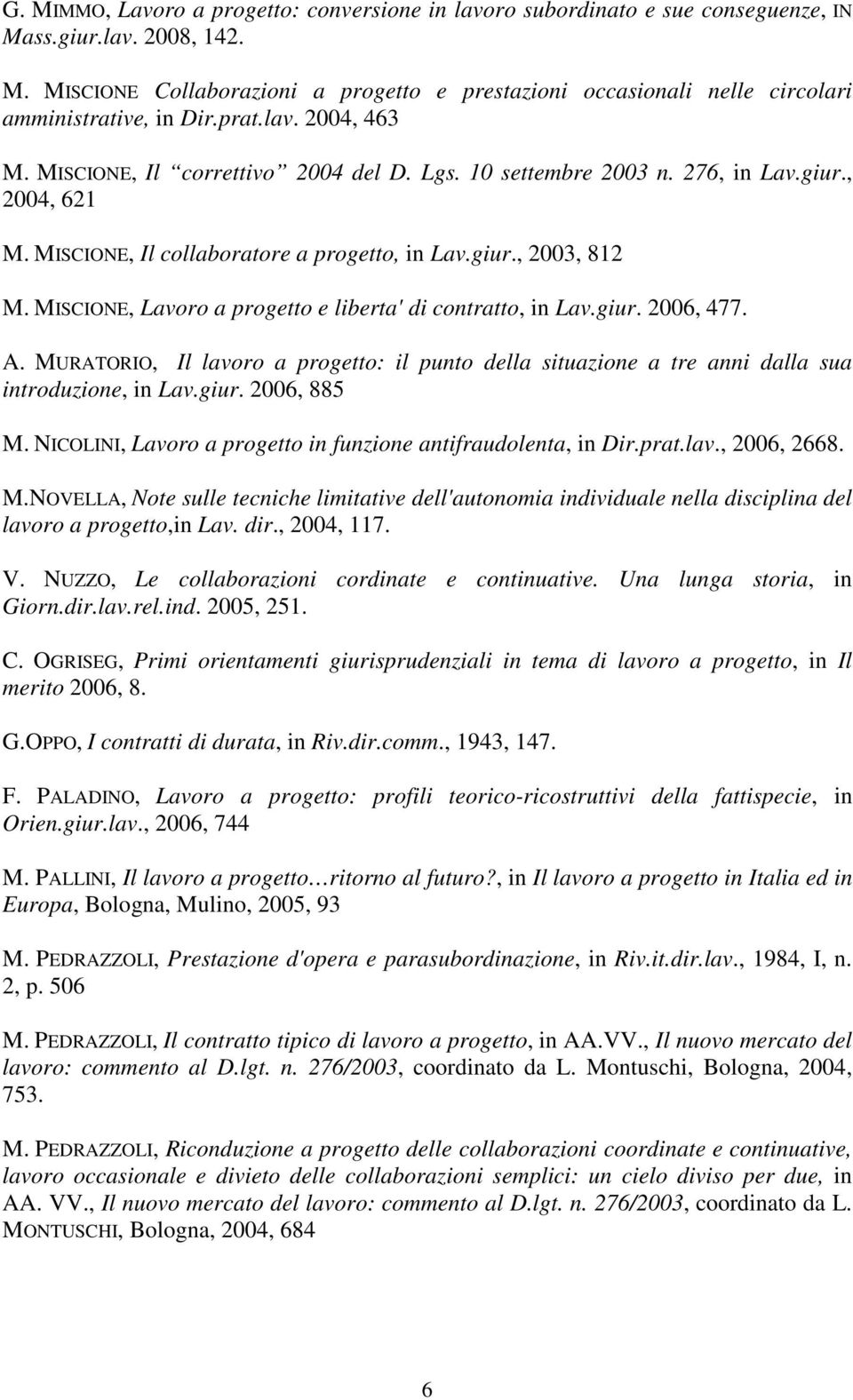 MISCIONE, Lavoro a progetto e liberta'di contratto, in Lav.giur. 2006, 477. A. MURATORIO, Il lavoro a progetto: il punto della situazione a tre anni dalla sua introduzione, in Lav.giur. 2006, 885 M.