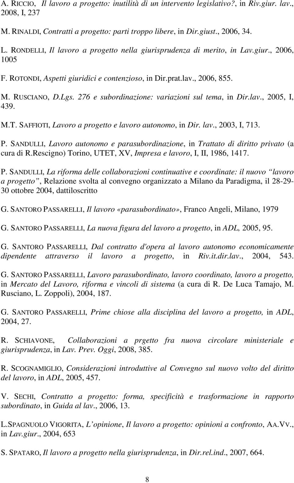 276 e subordinazione: variazioni sul tema, in Dir.lav., 2005, I, 439. M.T. SAFFIOTI, Lavoro a progetto e lavoro autonomo, in Dir. lav., 2003, I, 713. P.