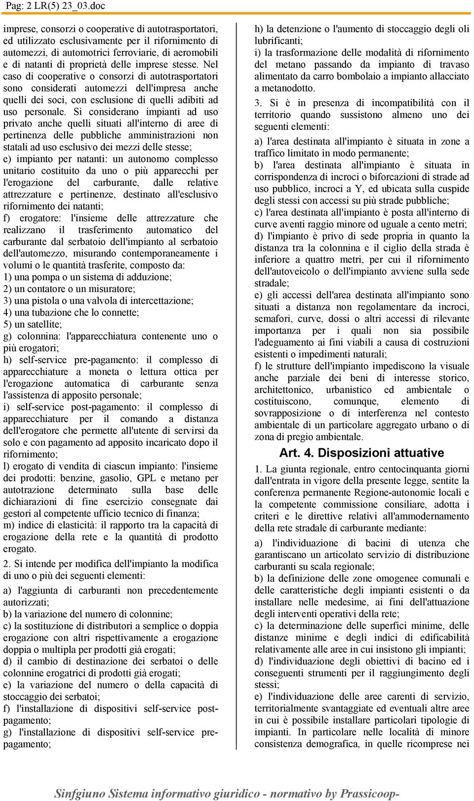 imprese stesse. Nel caso di cooperative o consorzi di autotrasportatori sono considerati automezzi dell'impresa anche quelli dei soci, con esclusione di quelli adibiti ad uso personale.