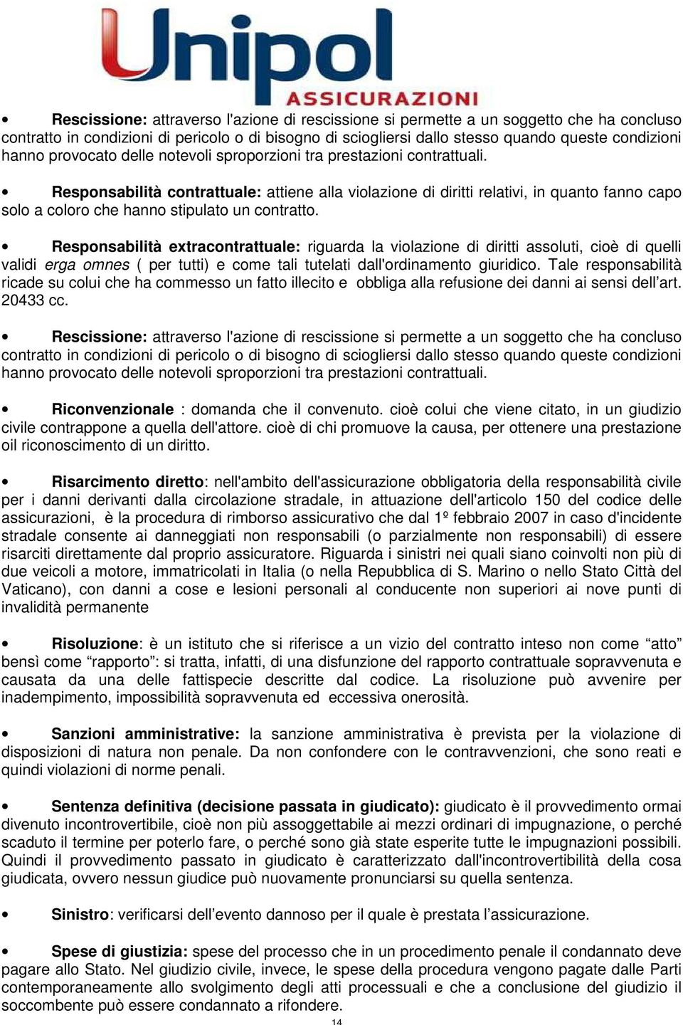 Responsabilità contrattuale: attiene alla violazione di diritti relativi, in quanto fanno capo solo a coloro che hanno stipulato un contratto.