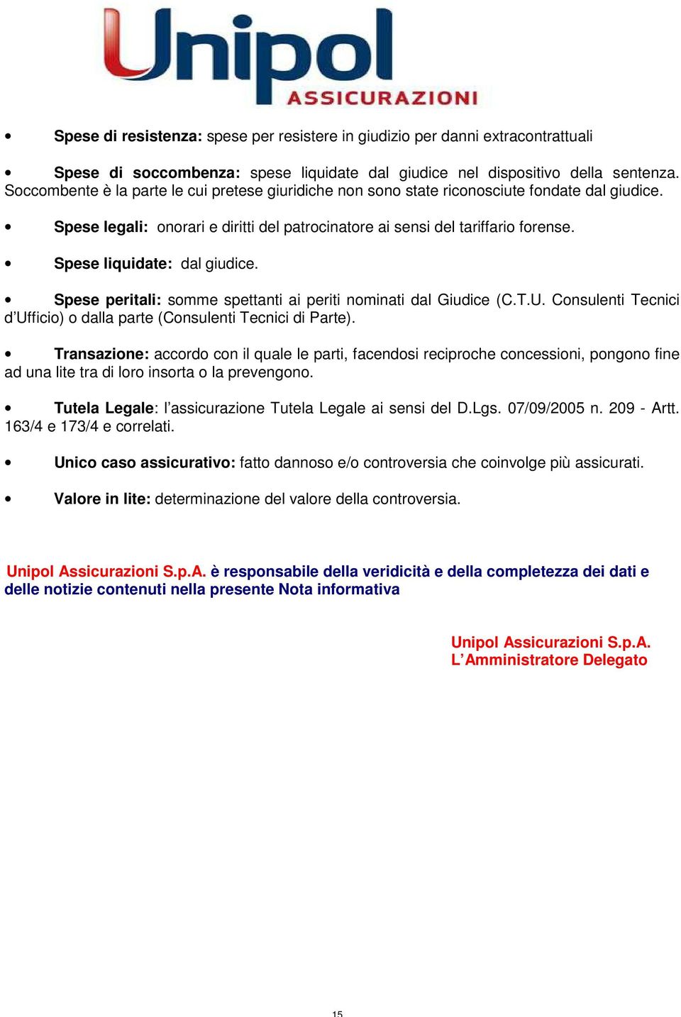 Spese liquidate: dal giudice. Spese peritali: somme spettanti ai periti nominati dal Giudice (C.T.U. Consulenti Tecnici d Ufficio) o dalla parte (Consulenti Tecnici di Parte).